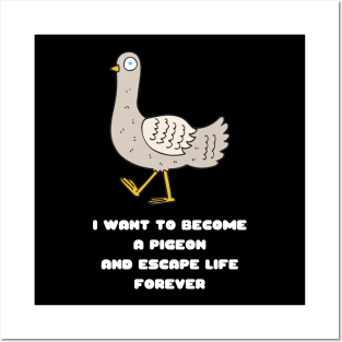 I Want to Become a Pigeon and Escape Life Forever Funny Gift Nihilism Nihilist Gift Meme Bird Lover Gift Pigeon Owner Gift Posters and Art